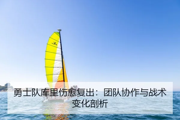 勇士队库里伤愈复出：团队协作与战术变化剖析